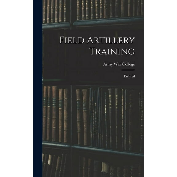 Field Artillery Training: Enlisted (Hardcover)