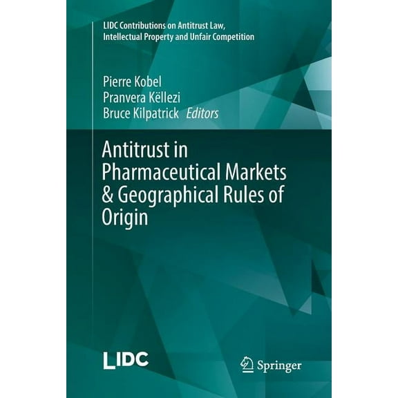LIDC Contributions on Antitrust Law, Int Antitrust in Pharmaceutical Markets & Geographical Rules of Origin, (Paperback)