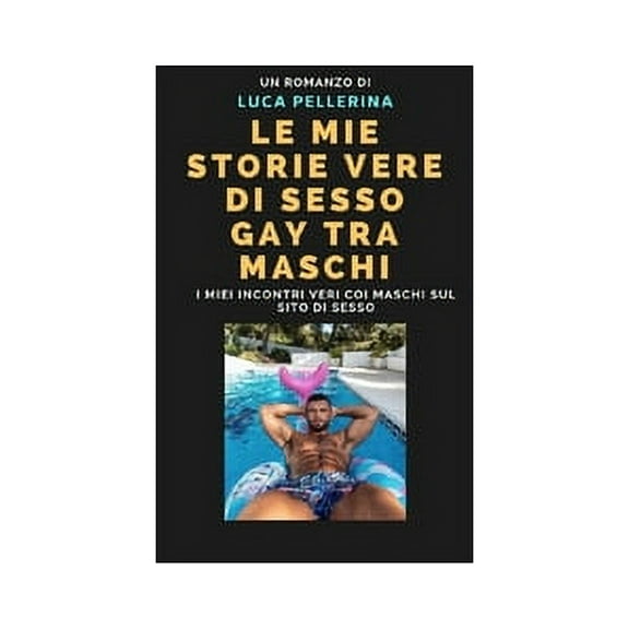 Le Mie Storie Vere Di Sesso Gay Tra Maschi: i miei incontri veri coi maschi sul sito di sesso e lussuria (Paperback)