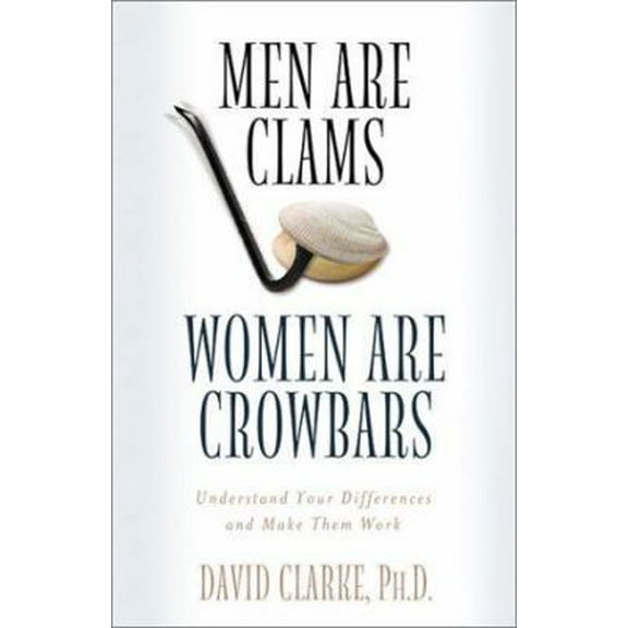 Pre-Owned Men Are Clams, Women Are Crowbars: Understand Your Differences and Make Them Work (Paperback) 158660726X 9781586607265