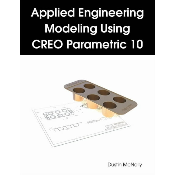Applied Engineering Modeling Using CREO Parametric 10, (Paperback)