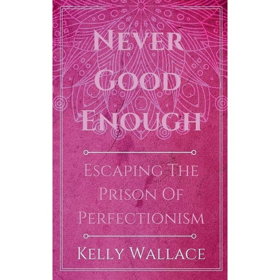 Never Good Enough - Escaping The Prison Of Perfectionism, (Paperback)