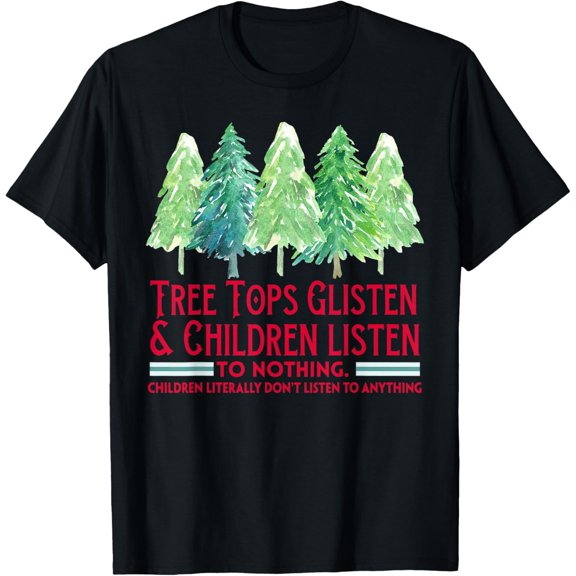 Christmas Tree Tops Glisten And Children Listen To Nothing T-Shirt