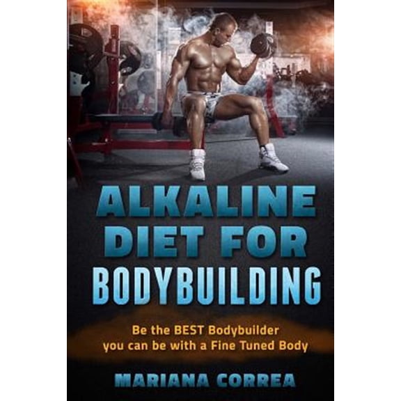 Pre-Owned Alkaline Diet for Bodybuilding : Be the Best Bodybuilder You Can Be With a Fined Tuned Body