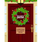Vulgar & Obscene Christmas Coloring Book: Adult Coloring Book With Funny Shocking Festive Curse Words and Dirty Holiday Swearing Phrases for Those Who Love Offensive and Filthy White Elephant Gag Gift