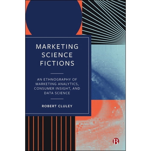 Marketing Science Fictions: An Ethnography of Marketing Analytics, Consumer Insight, and Data Science, (Hardcover)