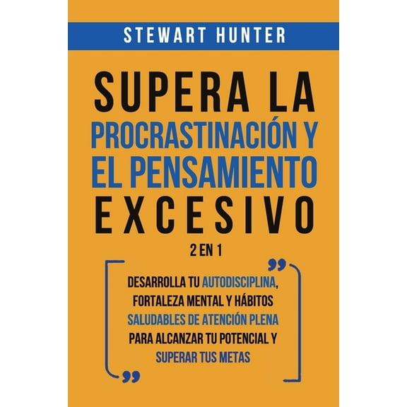 Supera la Procrastinación y el pensamiento excesivo 2 en 1: Desarrolla tu autodisciplina, fortaleza mental y hábitos sal, (Paperback)