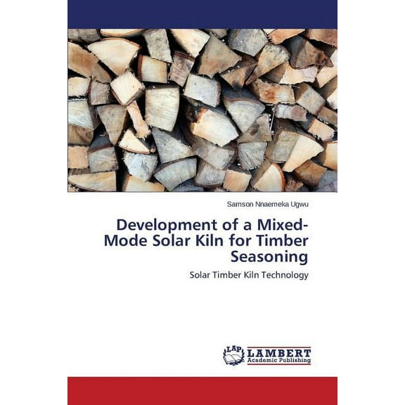 Development of a Mixed-Mode Solar Kiln for Timber Seasoning (Paperback)