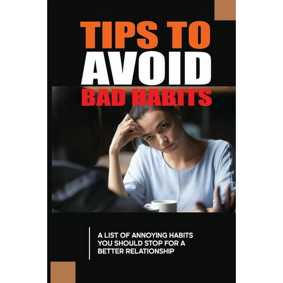 Tips To Avoid Bad Habits: A List Of Annoying Habits You Should Stop For A Better Relationship: The (Paperback) by Alina Overdick