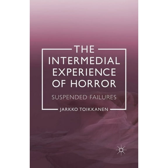 The Intermedial Experience of Horror: Suspended Failures, (Paperback)
