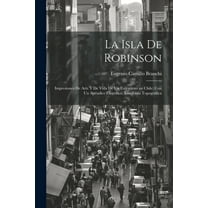 La Isla de Robinson; impresiones de arte y de vida de un extranjero en Chile; con un apéndice cientifico, una guia topográfica (Paperback)