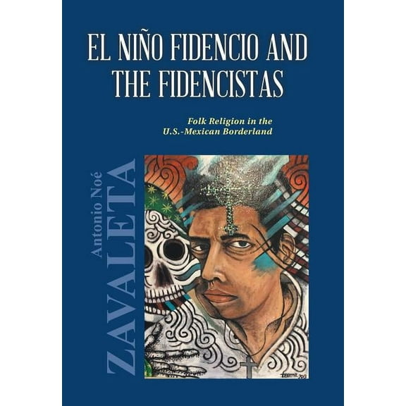 El NiÃ±o Fidencio and the Fidencistas: Folk Religion in the U.S.-Mexican Borderland, (Hardcover)