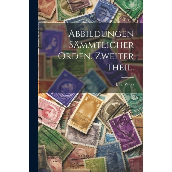 Abbildungen sämmtlicher Orden. Zweiter Theil. (Paperback)
