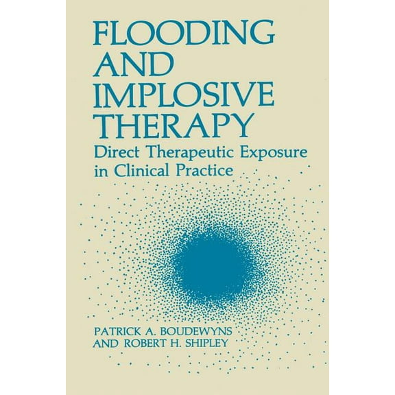 Flooding and Implosive Therapy: Direct Therapeutic Exposure in Clinical Practice, (Paperback)