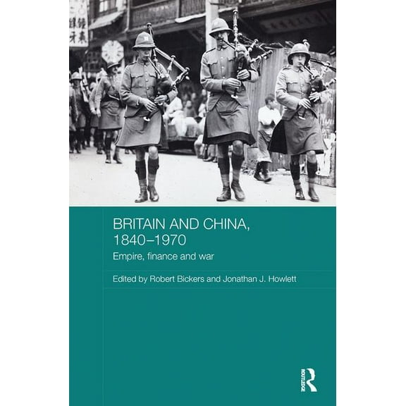 Routledge Studies in the Modern History  Britain and China, 1840-1970: Empire, Finance and War, (Paperback)