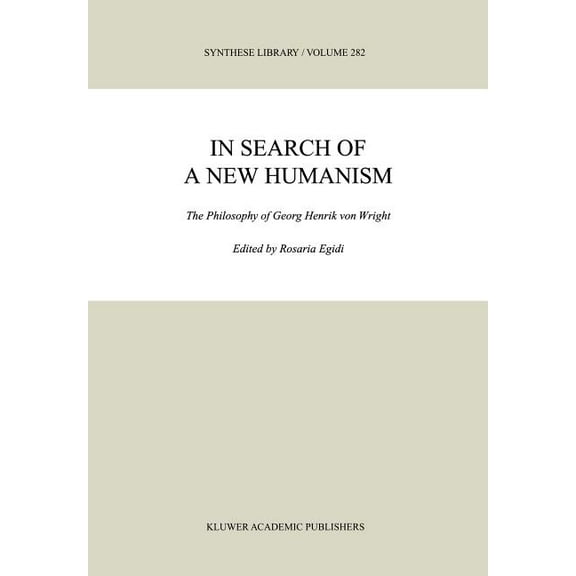 Synthese Library In Search of a New Humanism: The Philosophy of Georg Henrik Von Wright, Book 282, (Hardcover)