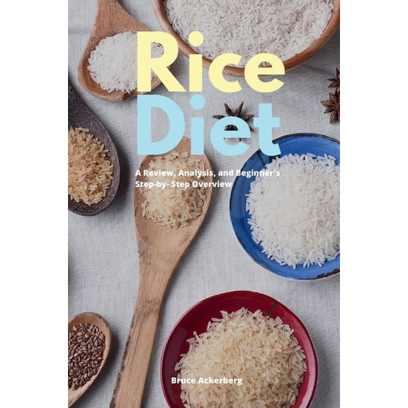 Rice Diet: A Review, Analysis, and Beginner's Step by Step Overview, (Paperback)