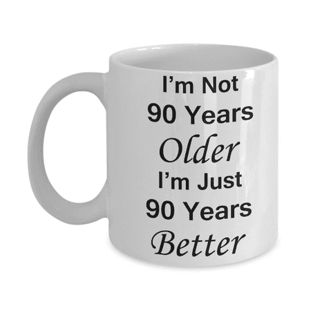 

9oth birthday gifts for women/men - I m Not 90 Years Older I m Just 90 Years Better White Coffee Mug 11 oz