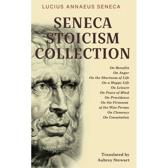 Seneca Stoicism Collection: On Benefits, On Anger, On the Shortness of Life, On a Happy Life, On Leisure, On Peace of Mi, (Hardcover)
