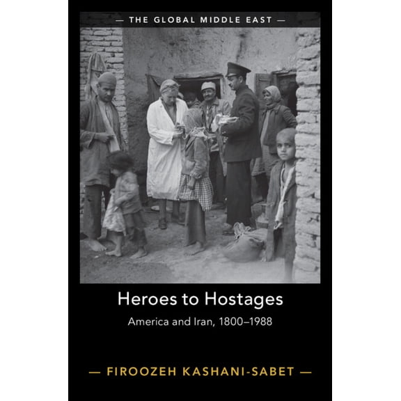 Global Middle East Heroes to Hostages: America and Iran, 1800-1988, (Hardcover)