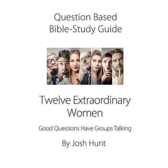 Good Questions Have Groups Have Talking: Question-Based Bible Study Guide -- Twelve Extraordinary Women: Good Questions Have Groups Talking (Paperback)