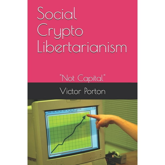 Social Crypto Libertarianism : "Not Capital" (Paperback)