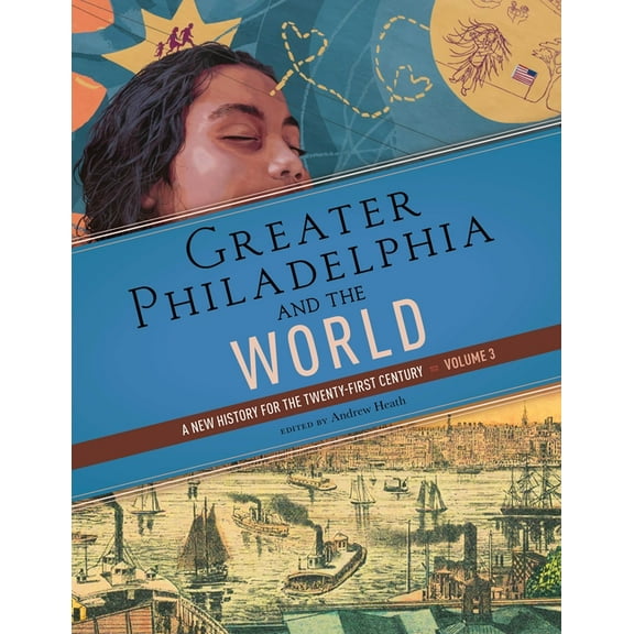 Greater Philadelphia and the World: A New History for the Twenty-First Century, Volume 3, (Hardcover)