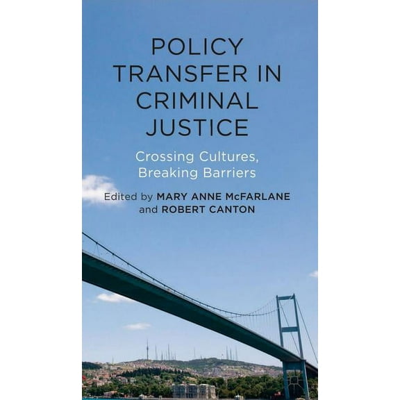 Policy Transfer in Criminal Justice: Crossing Cultures, Breaking Barriers, (Hardcover)