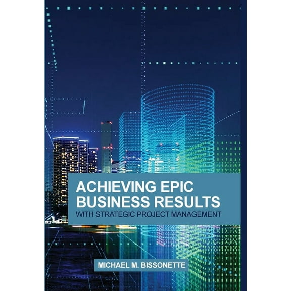 Achieving Epic Business Results with Strategic Project Management, (Hardcover)
