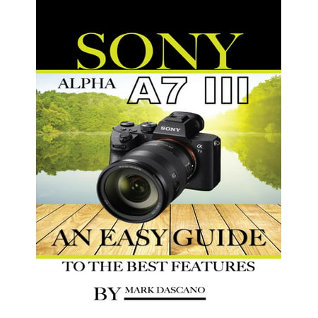 Sony Alpha A7 3: An Easy Guide to the Best Features - (Best Sony A7 For Photography)
