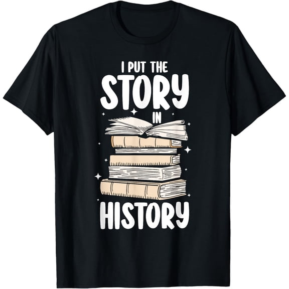 Exquisite and comfortable-I Put The Story In History Historian Teacher T-Shirt