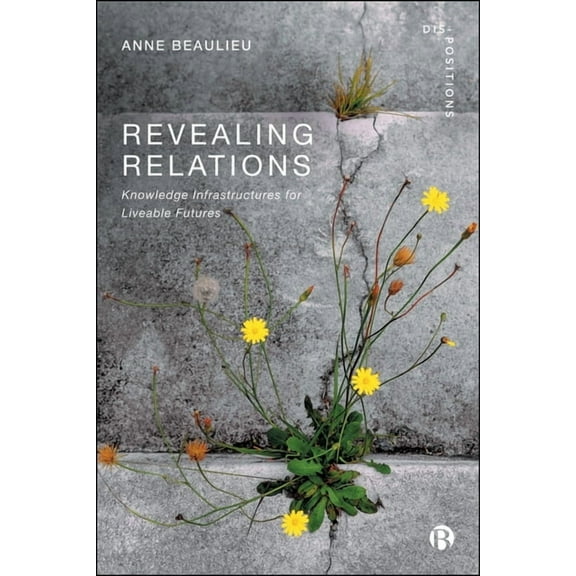 Dis-Positions: Troubling Methods and The Revealing Relations: Knowledge Infrastructures for Liveable Futures, (Paperback)