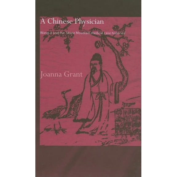 Needham Research Institute A Chinese Physician: Wang Ji and the Stone Mountain Medical Case Histories, (Hardcover)