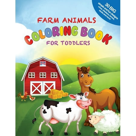 Farm Animals Coloring Book For Toddlers: 30 Big, Simple and Fun Designs: Cows, Chickens, Horses, Ducks and more! Ages 2-4, 8.5 x 11 Inches (21.59 x 27.94 cm) (Paperback)