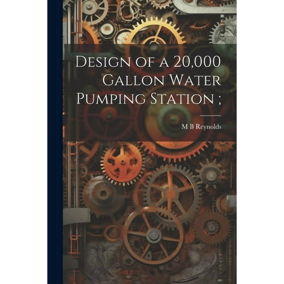 Design of a 20,000 Gallon Water Pumping Station; (Paperback)