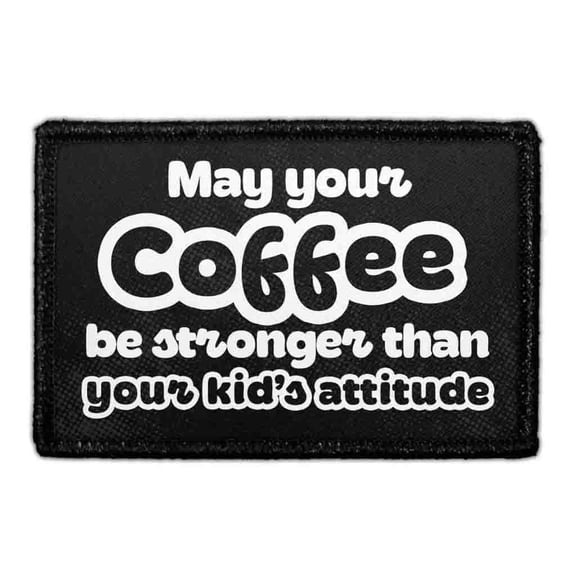 May Your Coffee Be Stronger Than Your Kidss Attitude - Removable Patch