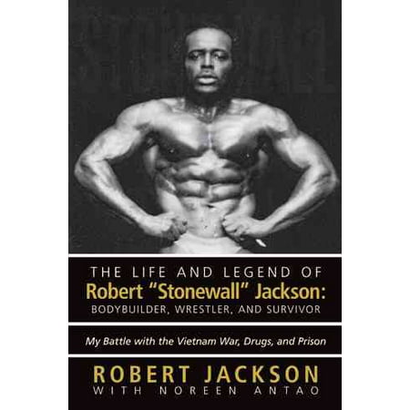 The Life and Legend of Robert Stonewall Jackson : Body Builder, Wrestler, and Survivor: My Battle with the Vietnam War, Drugs, and (Best Body Builder Images)
