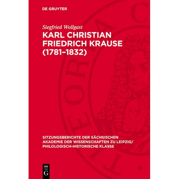 Sitzungsberichte der SÃ¤chsischen Akademi Karl Christian Friedrich Krause (1781-1832): Anmerkungen Zu Leben Und Werk, Book 129, (Hardcover)