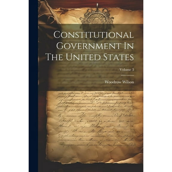 Constitutional Government In The United States; Volume 3 (Paperback)