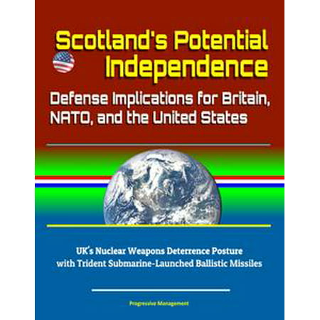 Scotland's Potential Independence: Defense Implications for Britain, NATO, and the United States - UK's Nuclear Weapons Deterrence Posture with Trident Submarine-Launched Ballistic Missiles -