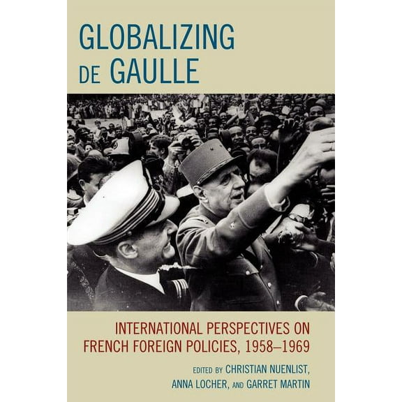 Harvard Cold War Studies Book Globalizing de Gaulle: International Perspectives on French Foreign Policies, 1958-1969, (Paperback)