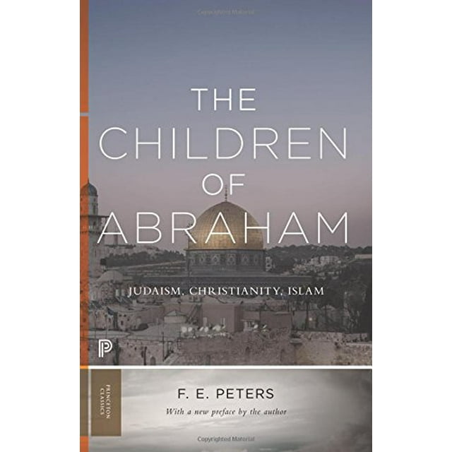 The Children of Abraham: Judaism, Christianity, Islam (Princeton Classics)