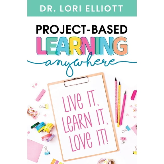 Project-Based Learning Anywhere: Live It, Learn It, Love It!, (Paperback)