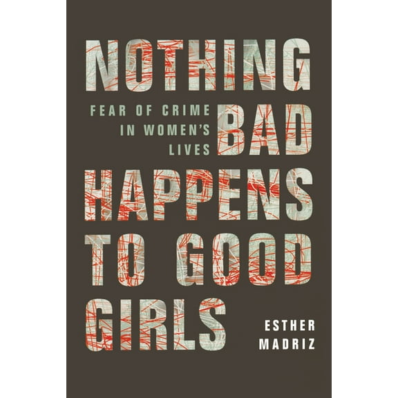 Nothing Bad Happens to Good Girls: Fear of Crime in Women's Lives, (Paperback)