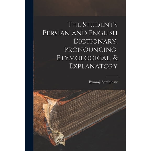 The Student's Persian and English Dictionary, Pronouncing, Etymological, & Explanatory, (Paperback)