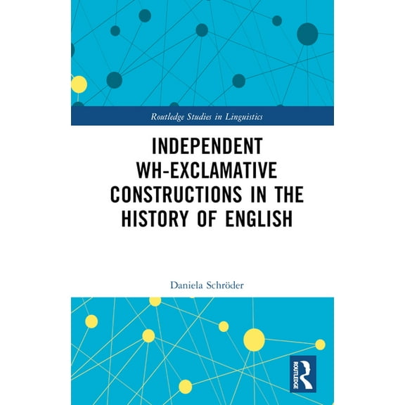 Routledge Studies in Linguistics Independent Wh-Exclamative Constructions in the History of English, (Hardcover)
