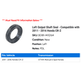 thumbnail image 2 of Left Output Shaft Seal - Compatible with 2011 - 2016 Honda CR-Z 2012 2013 2014 2015, 2 of 2