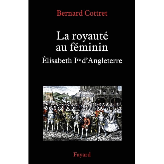 La royautÃ© au fÃ©minin. Elisabeth 1Ã¨re, (Paperback)