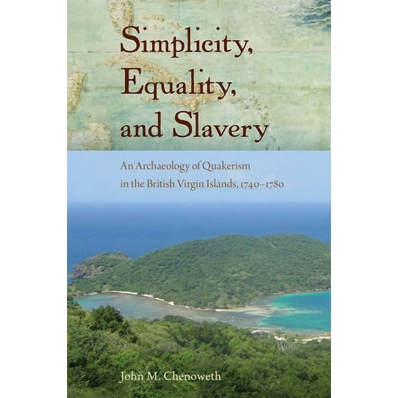 Florida Museum of Natural History: Riple Simplicity, Equality, and Slavery: An Archaeology of Quakerism in the British Virgin Islands, 1740-1780, (Hardcover)