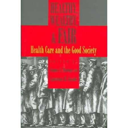Healthy, Wealthy, & Fair: Health Care And The Good Society